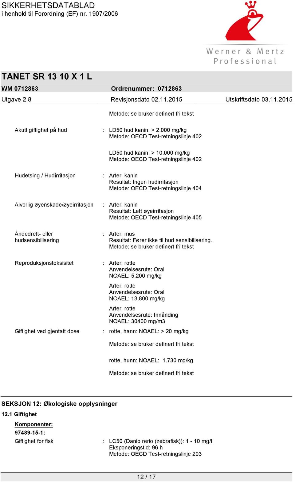 kanin Resultat: Lett øyeirritasjon Metode: OECD Test-retningslinje 405 Åndedrett- eller hudsensibilisering : Arter: mus Resultat: Fører ikke til hud sensibilisering.