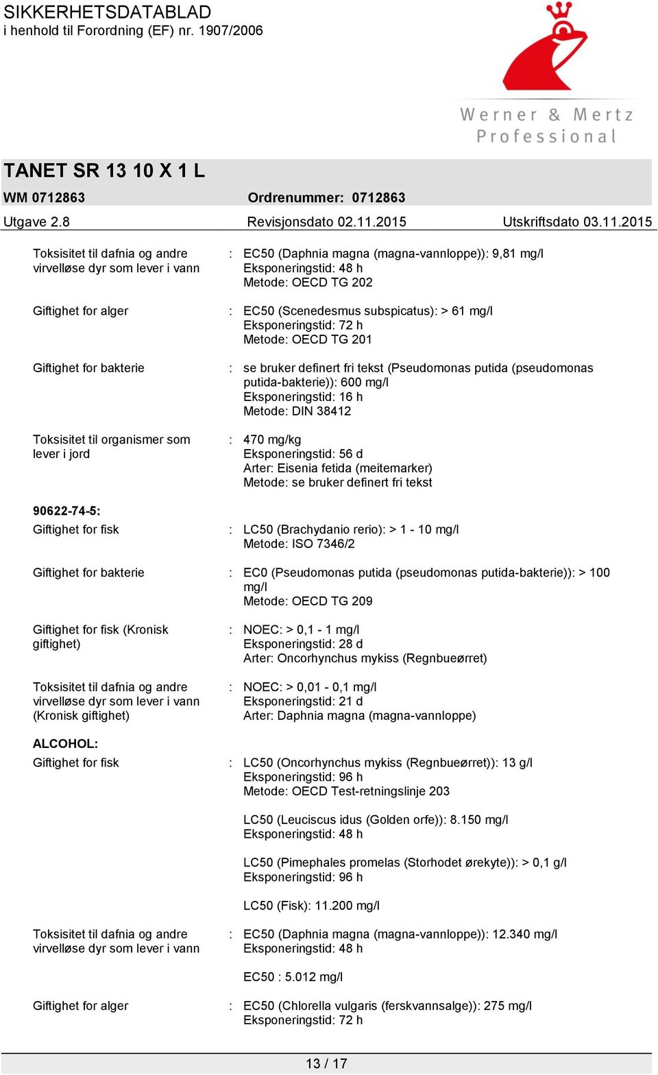 (Pseudomonas putida (pseudomonas putida-bakterie)): 600 mg/l Eksponeringstid: 16 h Metode: DIN 38412 : 470 mg/kg Eksponeringstid: 56 d Arter: Eisenia fetida (meitemarker) Metode: se bruker definert