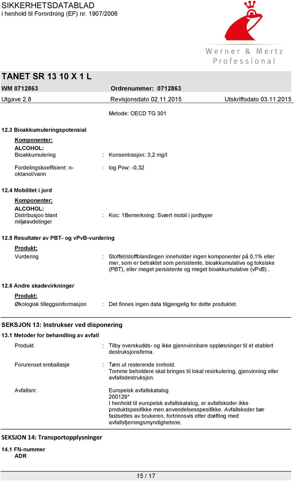 5 Resultater av PBT- og vpvb-vurdering Produkt: Vurdering : Stoffet/stoffblandingen inneholder ingen komponenter på 0,1% eller mer, som er betraktet som persistente, bioakkumulative og toksiske