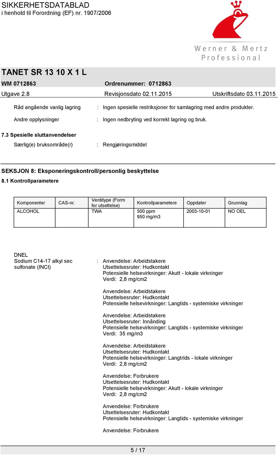 Verditype (Form for utsettelse) Kontrollparametere Oppdater Grunnlag ALCOHOL TWA 500 ppm 2003-10-01 NO OEL 950 mg/m3 DNEL Sodium C14-17 alkyl sec sulfonate (INCI) : Anvendelse: Arbeidstakere