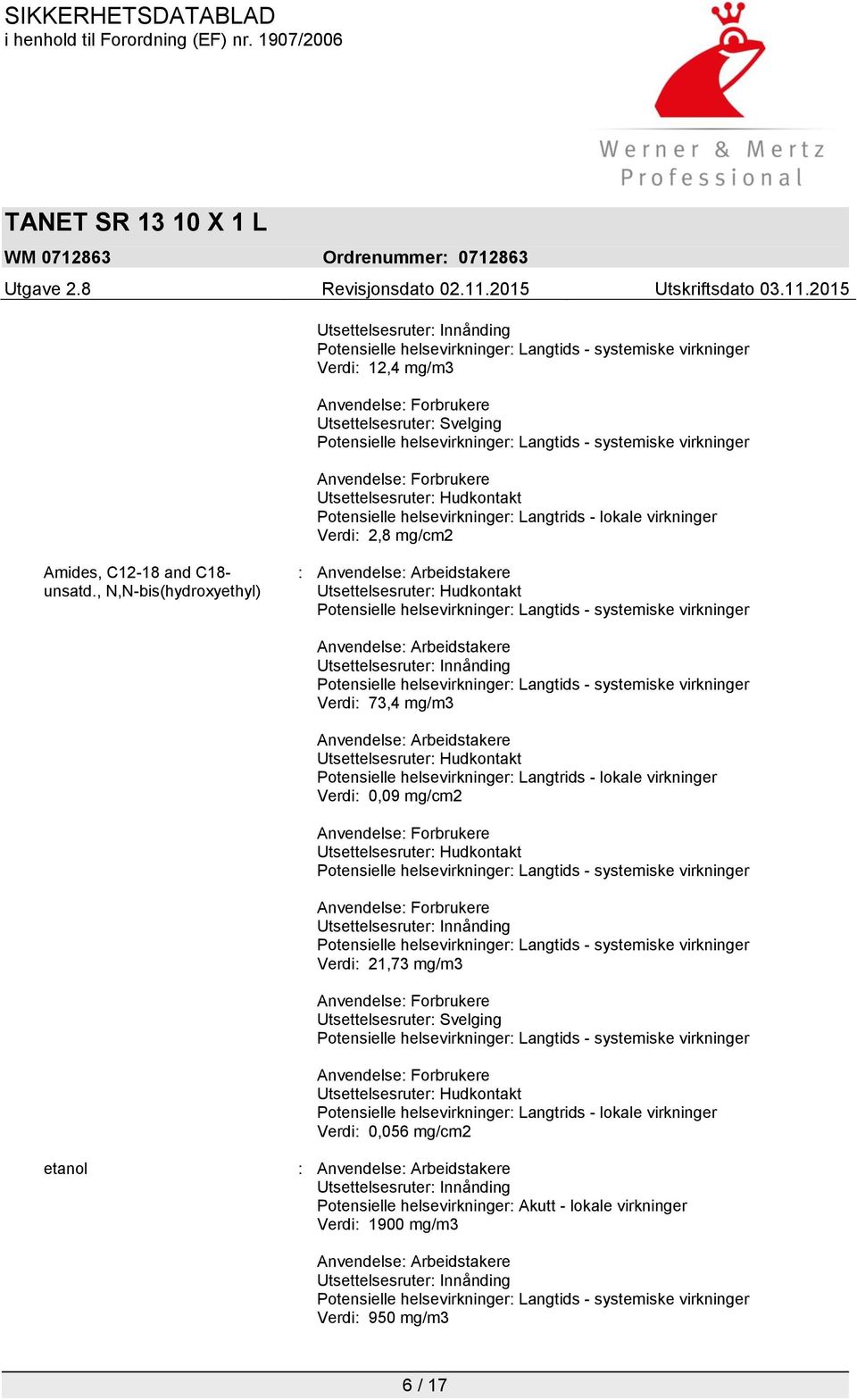 lokale virkninger Verdi: 0,09 mg/cm2 Utsettelsesruter: Innånding Verdi: 21,73 mg/m3 Utsettelsesruter: Svelging Potensielle helsevirkninger: Langtrids - lokale virkninger Verdi: 0,056 mg/cm2