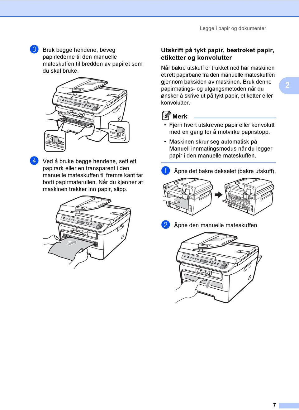 Utskrift på tykt papir, bestrøket papir, etiketter og konvolutter 2 Når bakre utskuff er trukket ned har maskinen et rett papirbane fra den manuelle mateskuffen gjennom baksiden av maskinen.