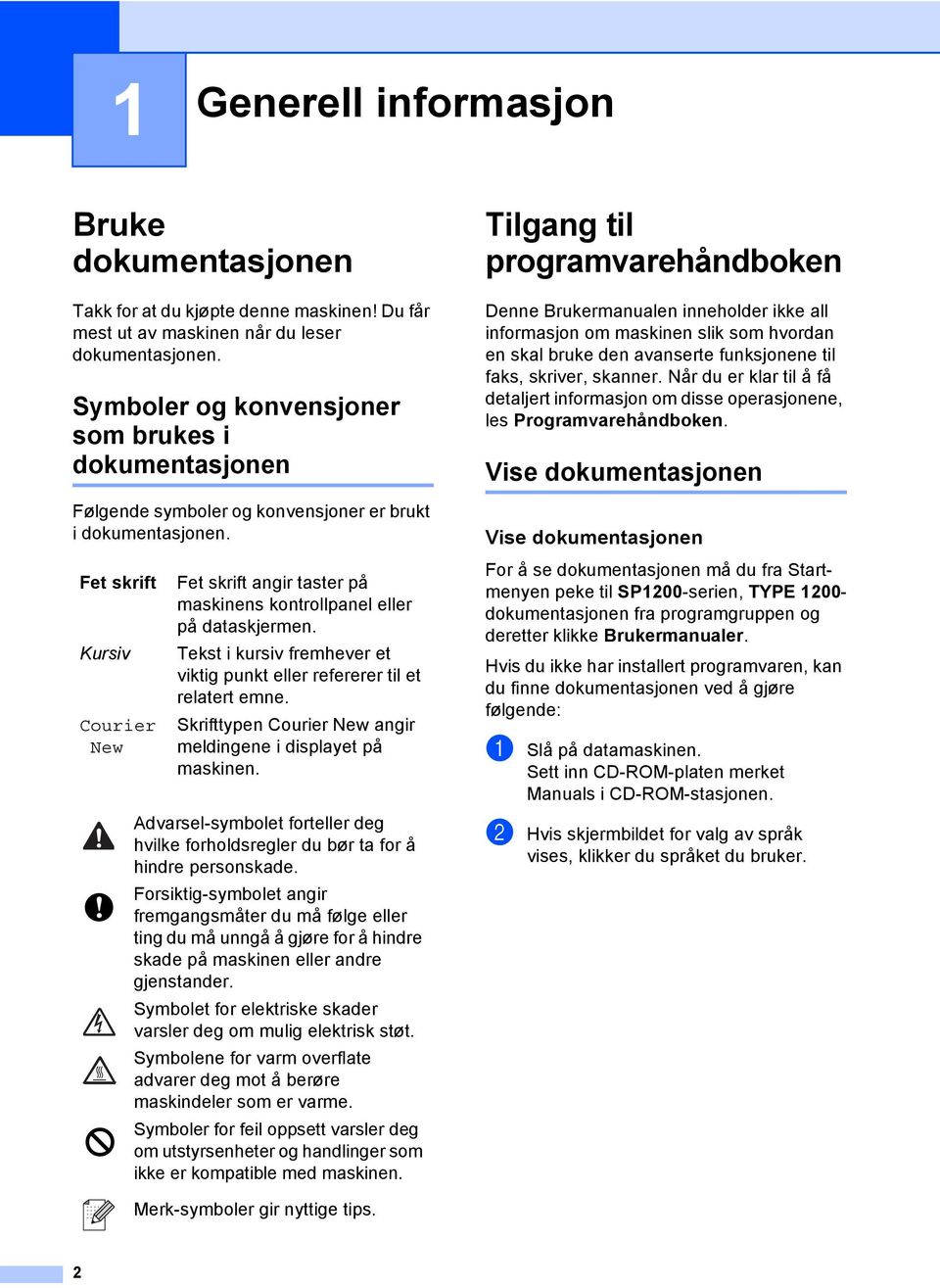 Fet skrift Kursiv Courier New Fet skrift angir taster på maskinens kontrollpanel eller på dataskjermen. Tekst i kursiv fremhever et viktig punkt eller refererer til et relatert emne.