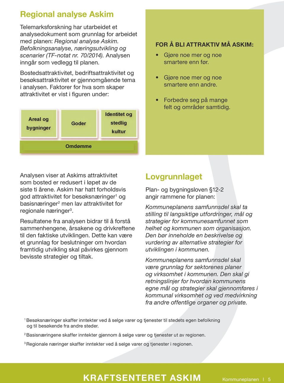 rksforskning har utarbeidet et analysedokument som grunnlag for arbeidet med planen: Bostedsattraktivitet, bedriftsattraktivitet og al analyse Askim.