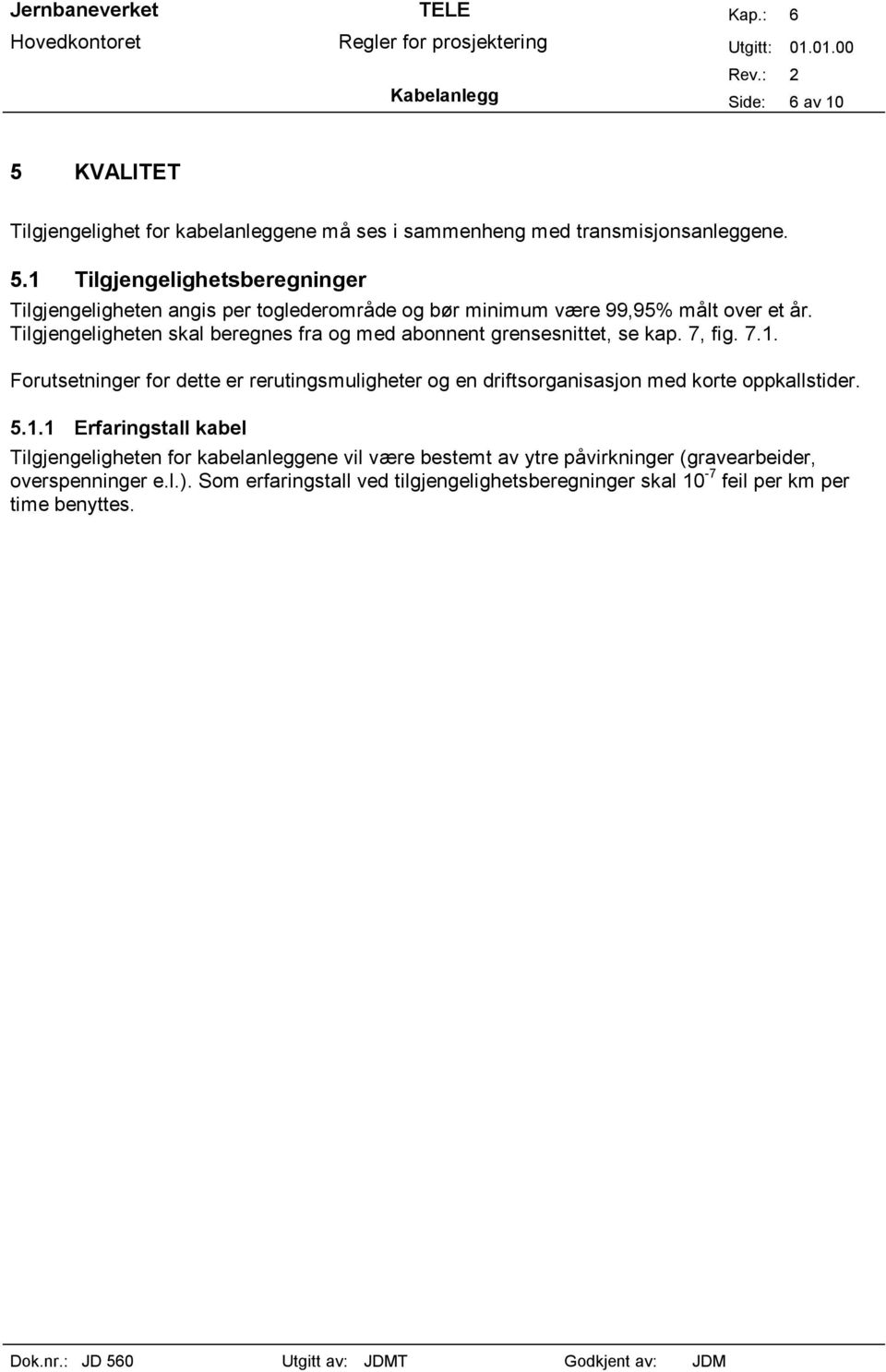 Forutsetninger for dette er rerutingsmuligheter og en driftsorganisasjon med korte oppkallstider. 5.1.