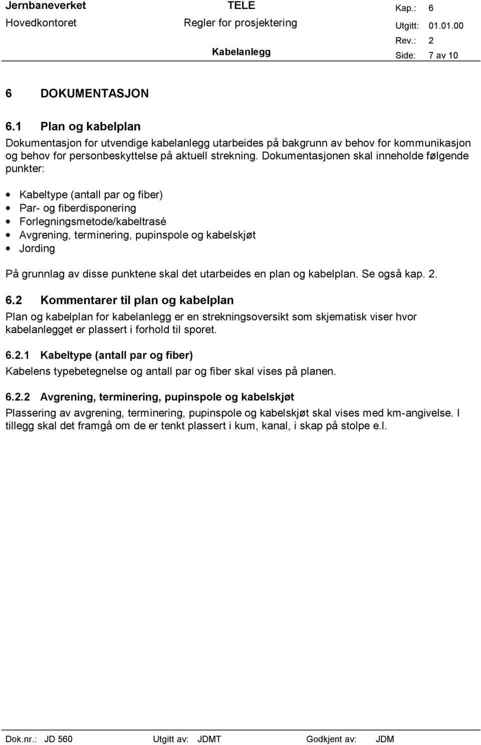 Dokumentasjonen skal inneholde følgende punkter: Kabeltype (antall par og fiber) Par- og fiberdisponering Forlegningsmetode/kabeltrasé Avgrening, terminering, pupinspole og kabelskjøt Jording På