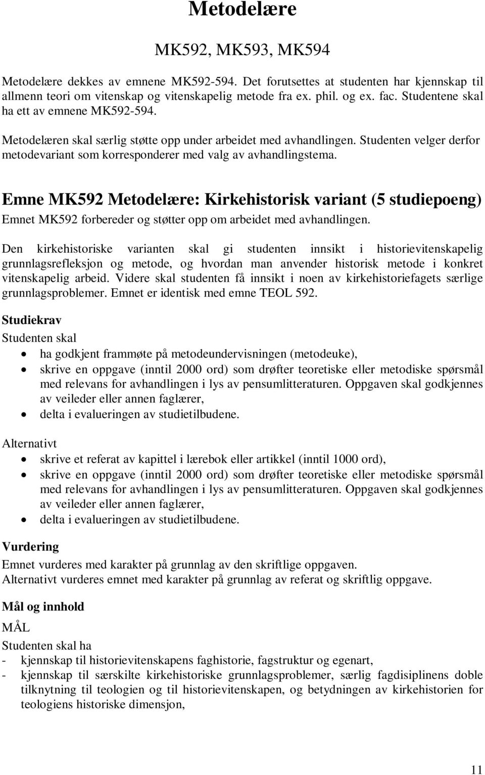 Emne MK592 Metodelære: Kirkehistorisk variant (5 studiepoeng) Emnet MK592 forbereder og støtter opp om arbeidet med avhandlingen.