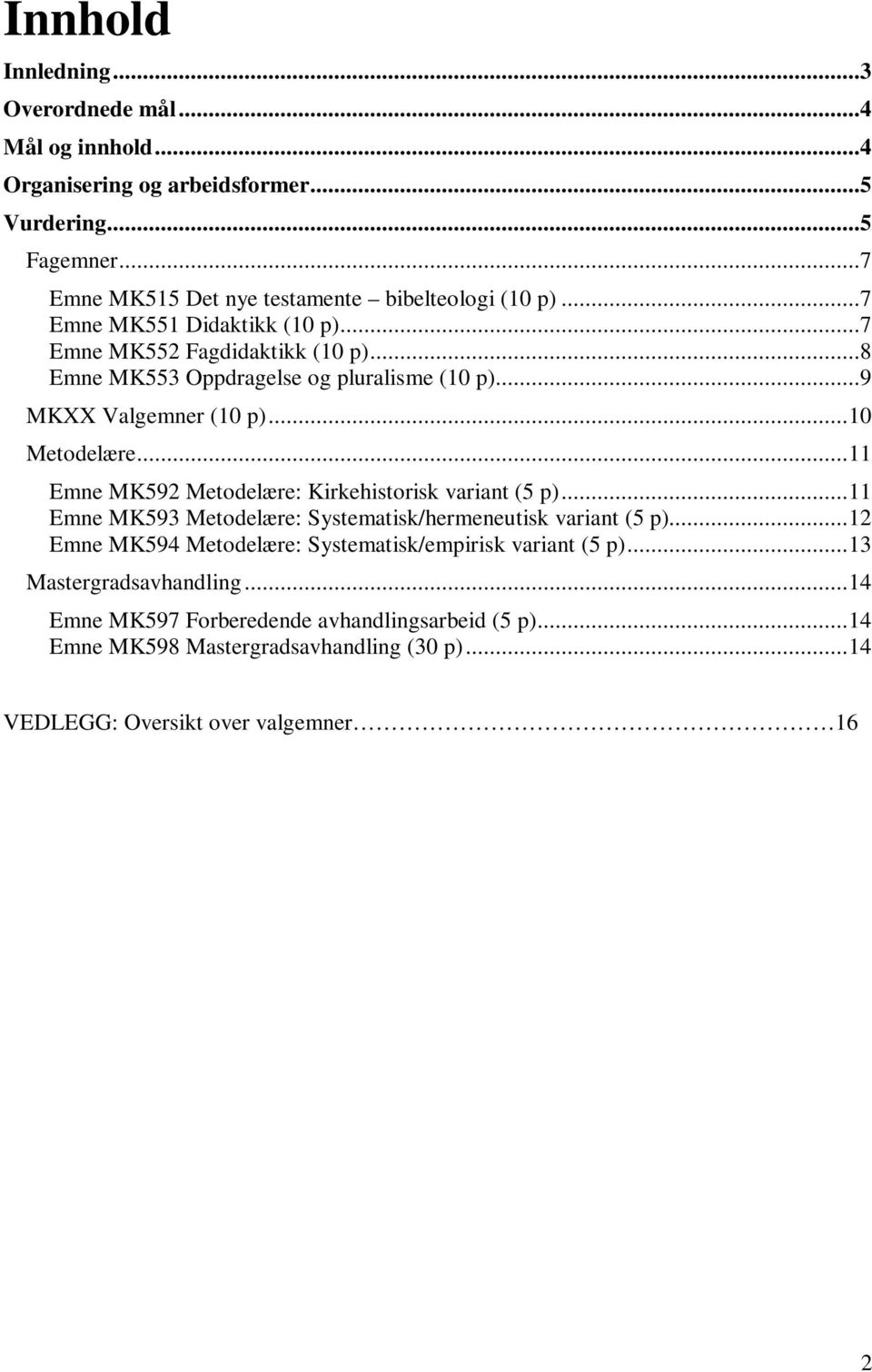 .. 11 Emne MK592 Metodelære: Kirkehistorisk variant (5 p)... 11 Emne MK593 Metodelære: Systematisk/hermeneutisk variant (5 p).