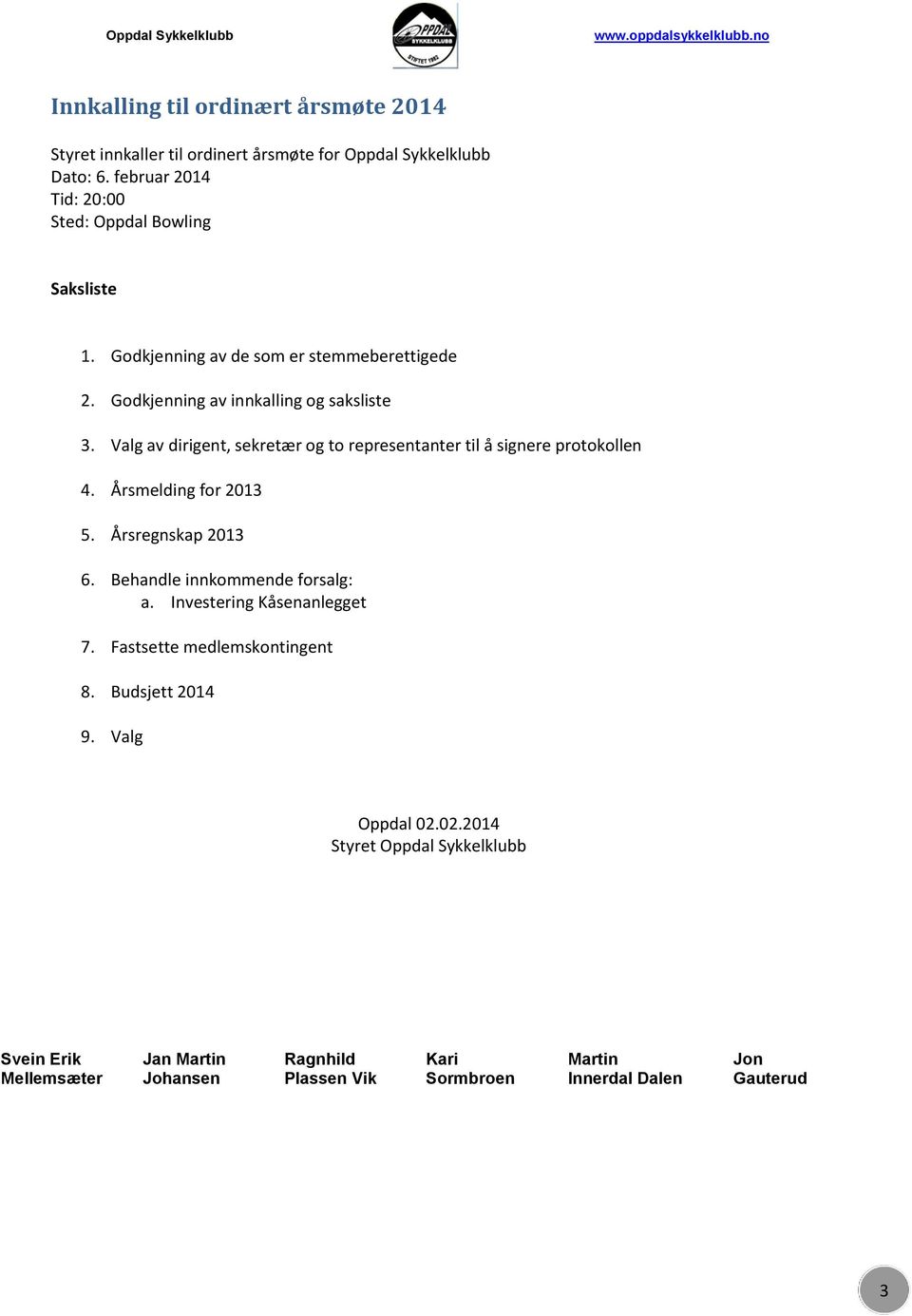 Valg av dirigent, sekretær og to representanter til å signere protokollen 4. Årsmelding for 2013 5. Årsregnskap 2013 6. Behandle innkommende forsalg: a.