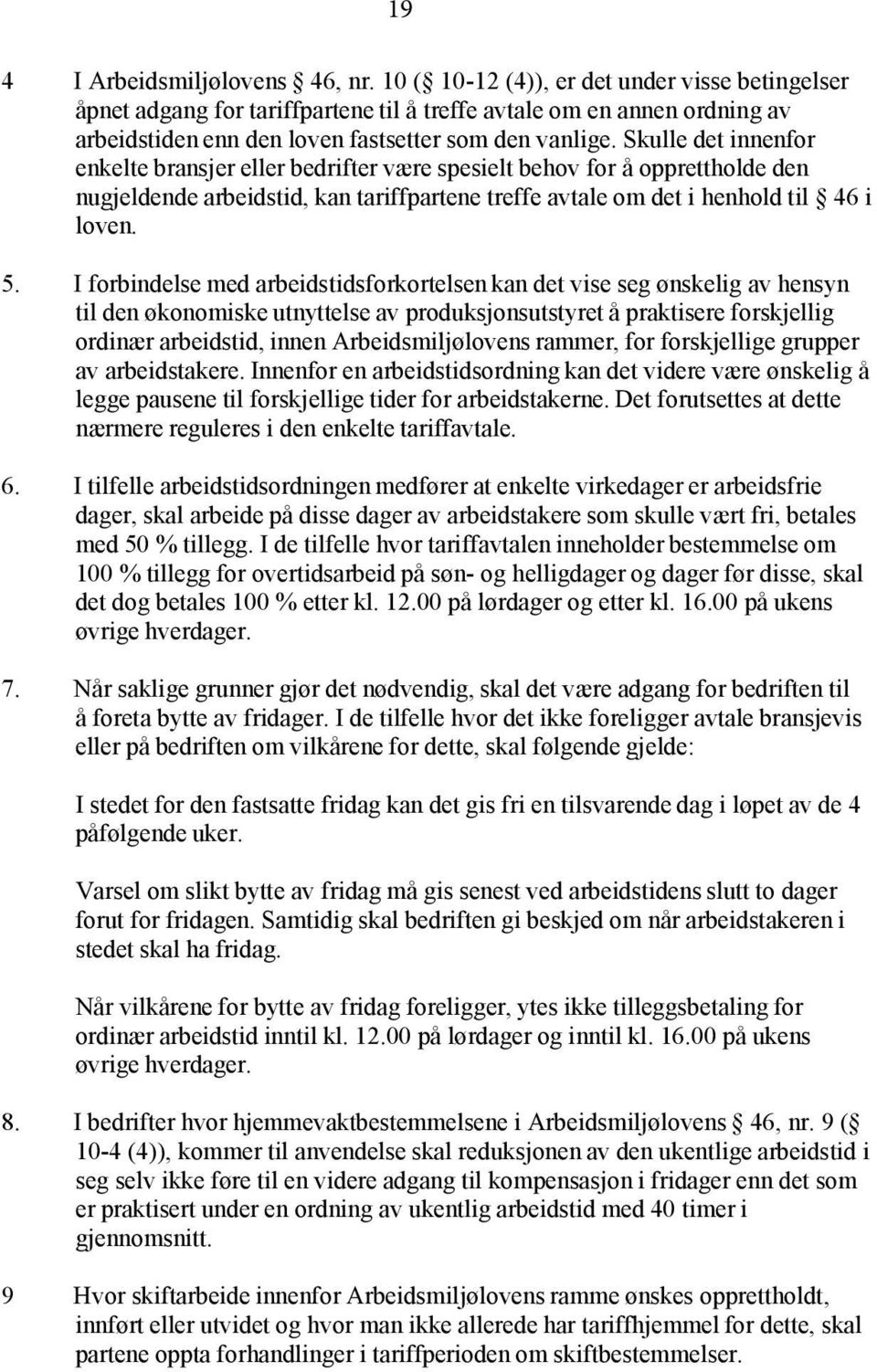 Skulle det innenfor enkelte bransjer eller bedrifter være spesielt behov for å opprettholde den nugjeldende arbeidstid, kan tariffpartene treffe avtale om det i henhold til 46 i loven. 5.