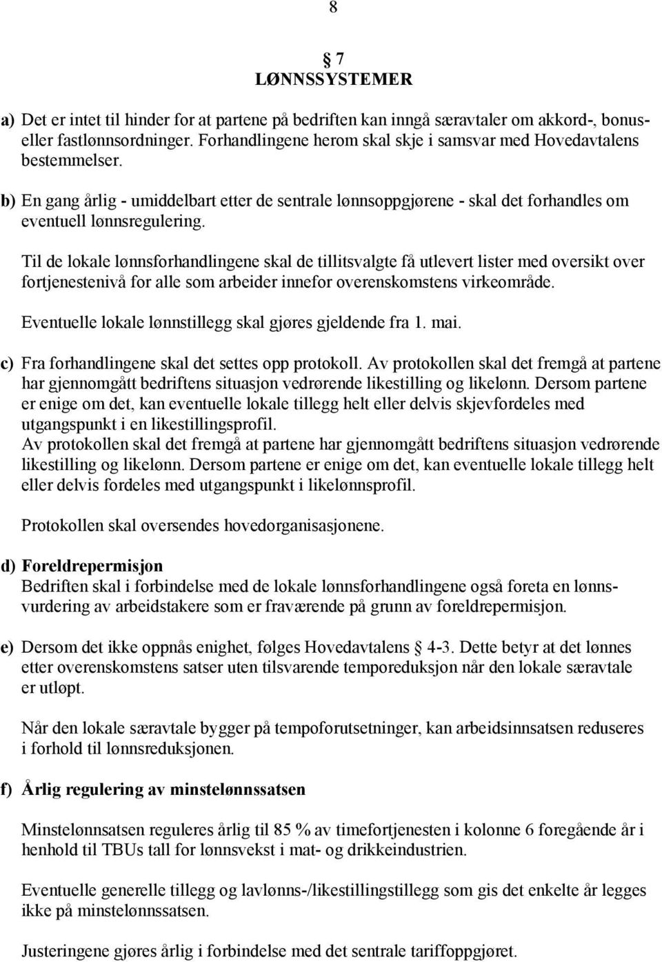 Til de lokale lønnsforhandlingene skal de tillitsvalgte få utlevert lister med oversikt over fortjenestenivå for alle som arbeider innefor overenskomstens virkeområde.