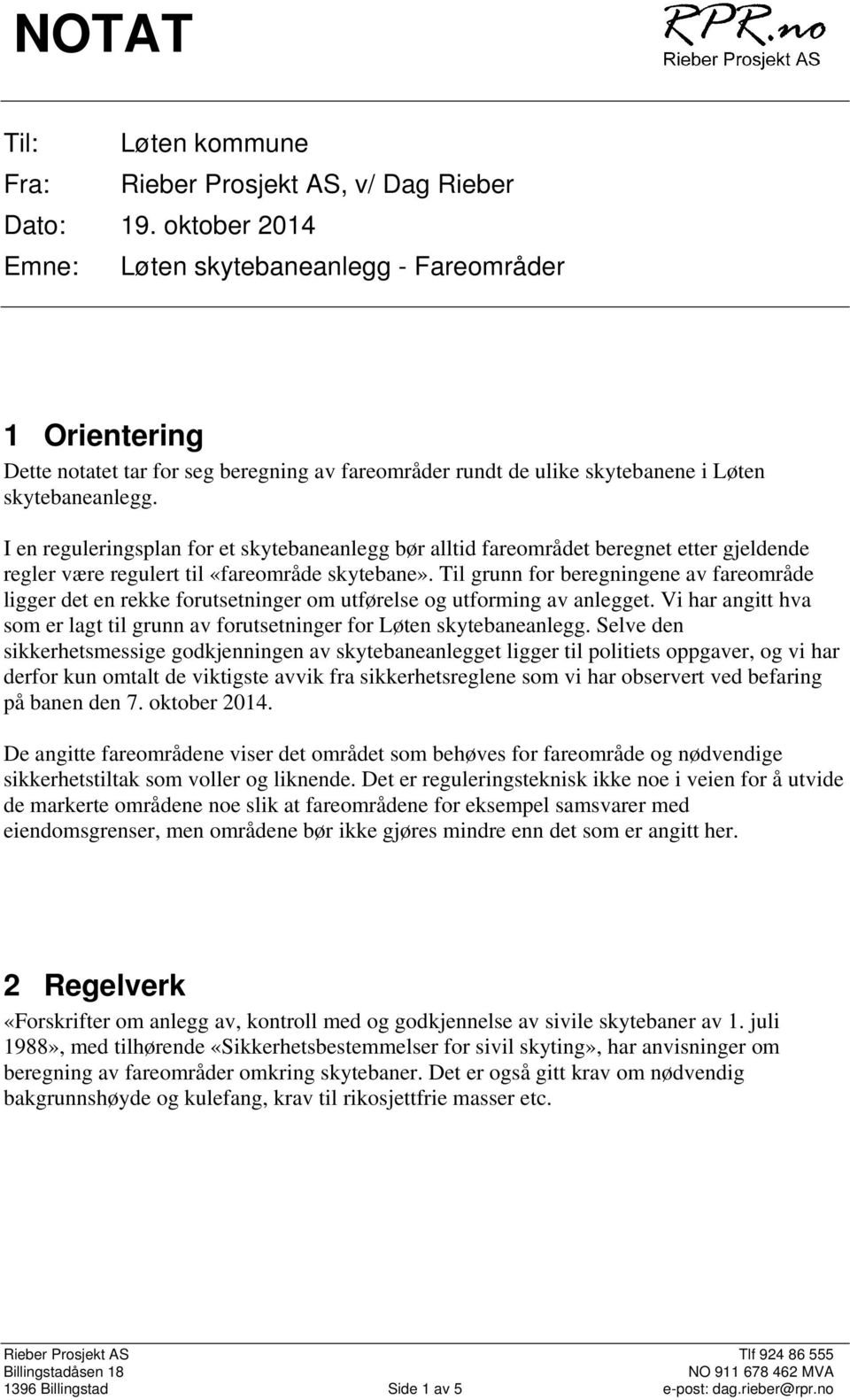 I en reguleringsplan for et skytebaneanlegg bør alltid fareområdet beregnet etter gjeldende regler være regulert til «fareområde skytebane».