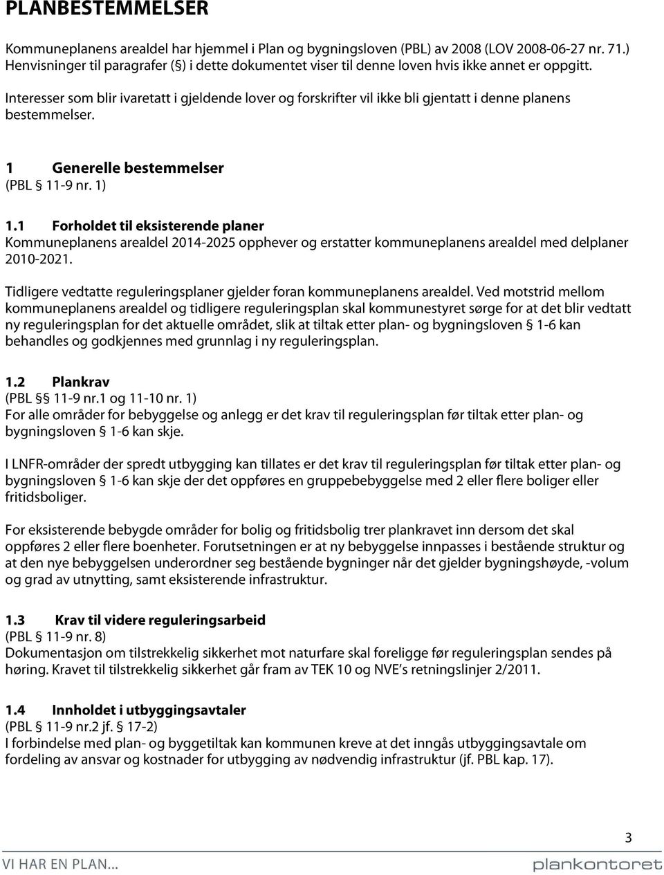 Interesser som blir ivaretatt i gjeldende lover og forskrifter vil ikke bli gjentatt i denne planens bestemmelser. 1 Generelle bestemmelser (PBL 11-9 nr. 1) 1.