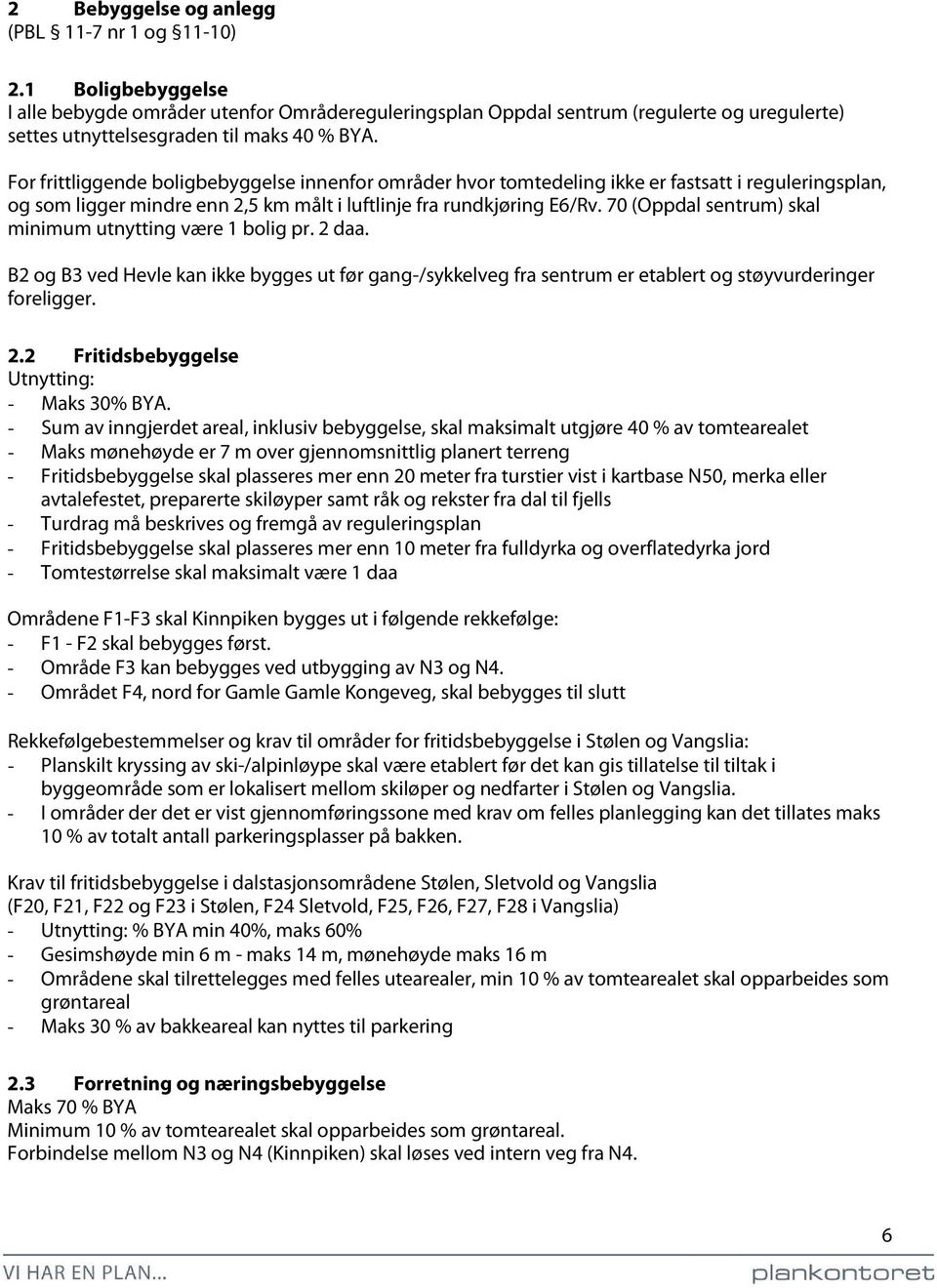 For frittliggende boligbebyggelse innenfor områder hvor tomtedeling ikke er fastsatt i reguleringsplan, og som ligger mindre enn 2,5 km målt i luftlinje fra rundkjøring E6/Rv.