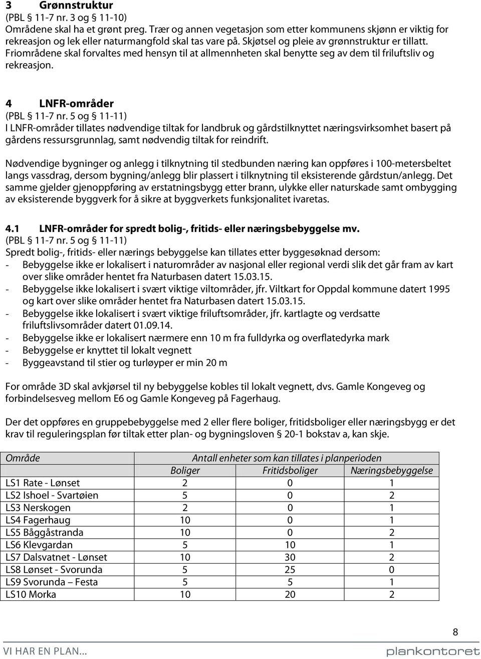 5 og 11-11) I LNFR-områder tillates nødvendige tiltak for landbruk og gårdstilknyttet næringsvirksomhet basert på gårdens ressursgrunnlag, samt nødvendig tiltak for reindrift.