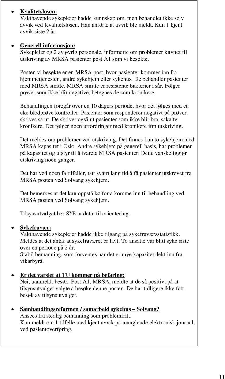 Posten vi besøkte er en MRSA post, hvor pasienter kommer inn fra hjemmetjenesten, andre sykehjem eller sykehus. De behandler pasienter med MRSA smitte. MRSA smitte er resistente bakterier i sår.