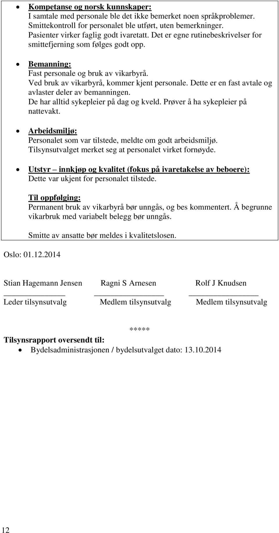 Dette er en fast avtale og avlaster deler av bemanningen. De har alltid sykepleier på dag og kveld. Prøver å ha sykepleier på nattevakt.