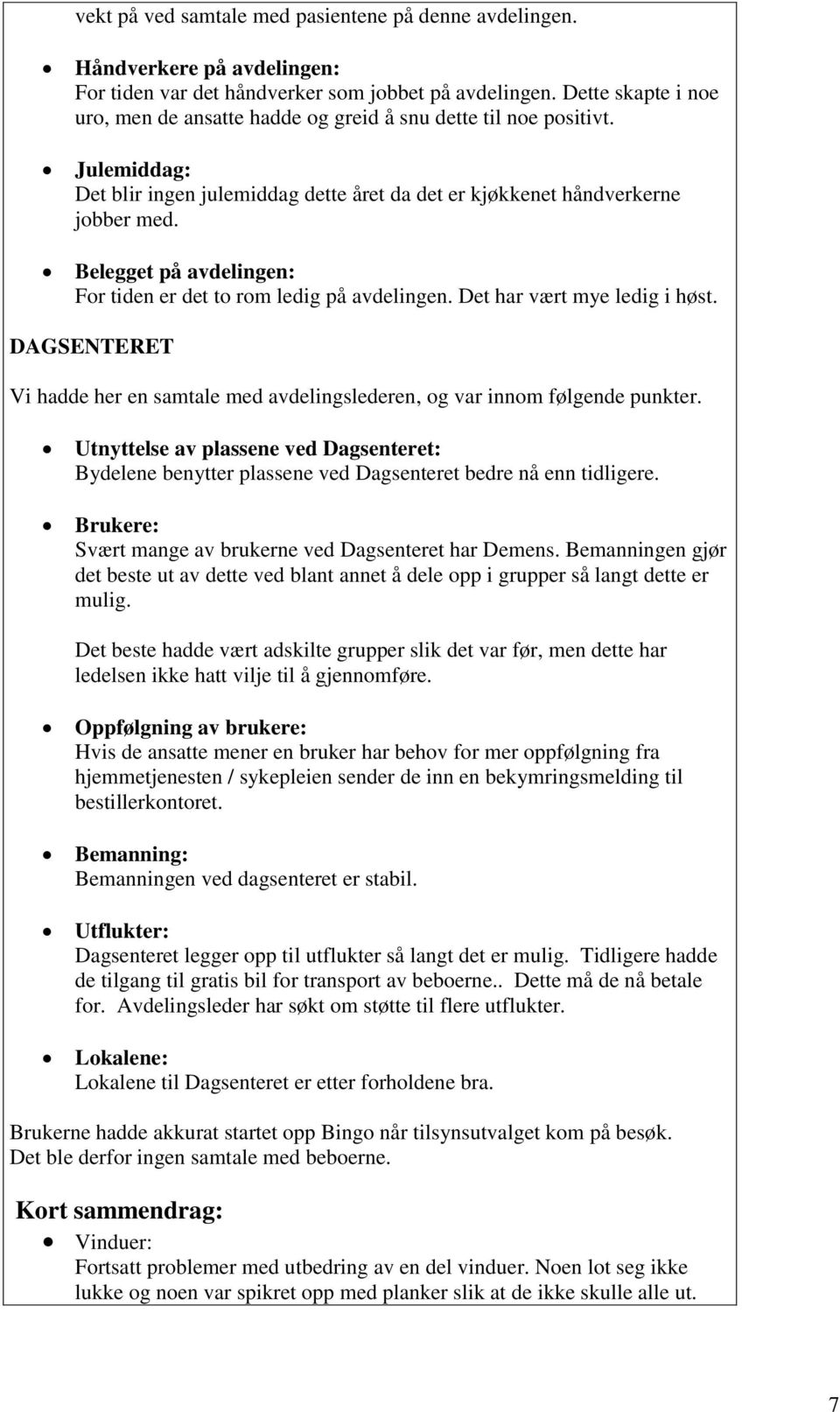 Belegget på avdelingen: For tiden er det to rom ledig på avdelingen. Det har vært mye ledig i høst. DAGSENTERET Vi hadde her en samtale med avdelingslederen, og var innom følgende punkter.