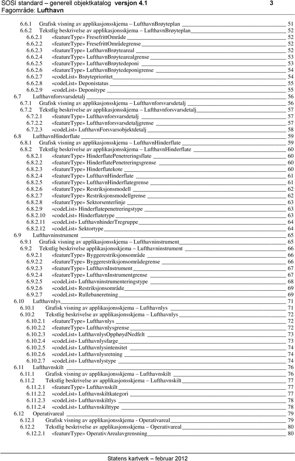 6.2.7 «codelist» Brøyteprioritet 54 6.6.2.8 «codelist» Deponistatus 55 6.6.2.9 «codelist» Deponitype 55 6.7 Lufthavnforsvarsdetalj 56 6.7.1 Grafisk visning av applikasjonsskjema Lufthavnforsvarsdetalj 56 6.