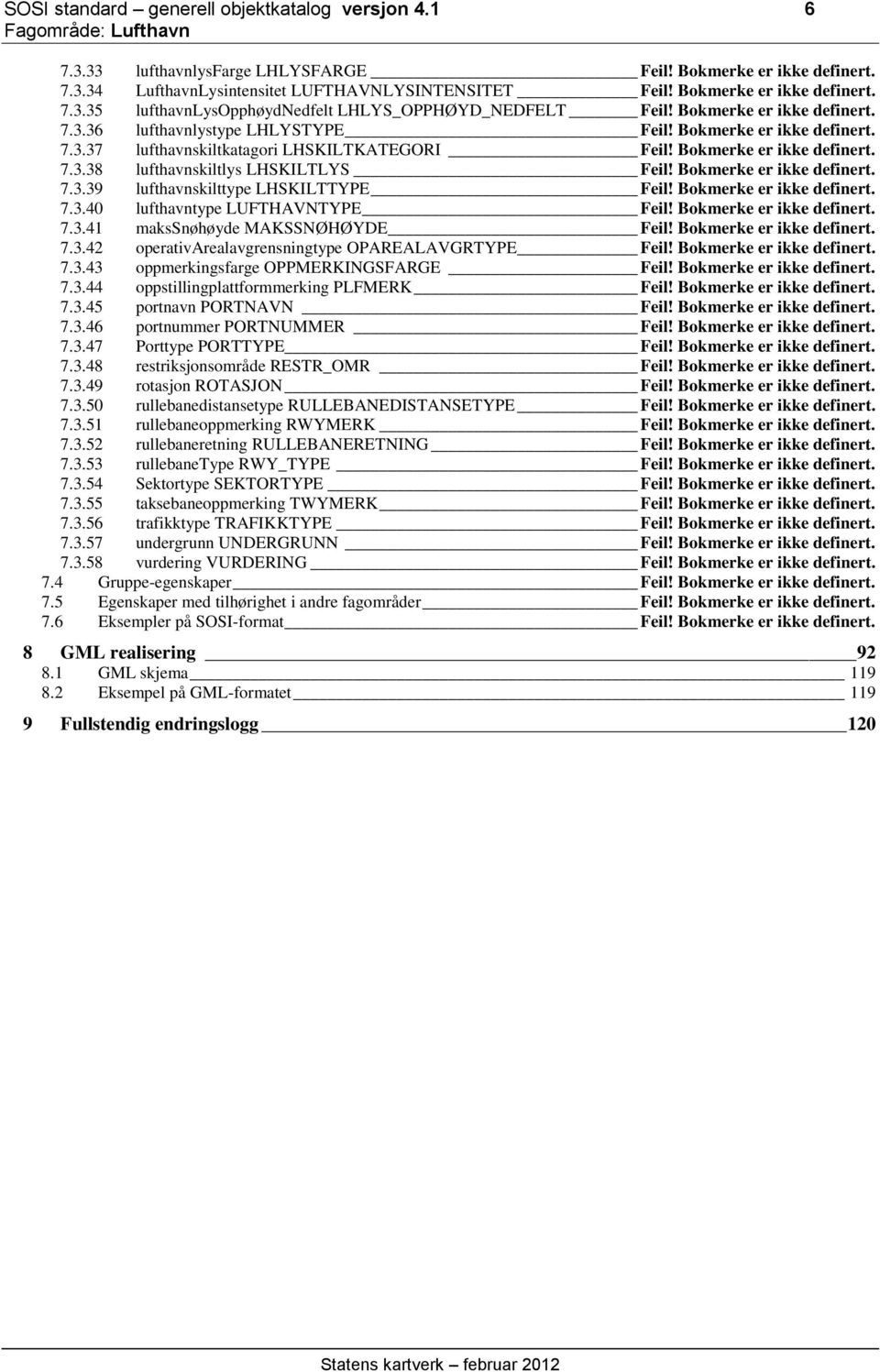 Bokmerke er ikke definert. 7.3.38 lufthavnskiltlys LHSKILTLYS Feil! Bokmerke er ikke definert. 7.3.39 lufthavnskilttype LHSKILTTYPE Feil! Bokmerke er ikke definert. 7.3.40 lufthavntype LUFTHAVNTYPE Feil!