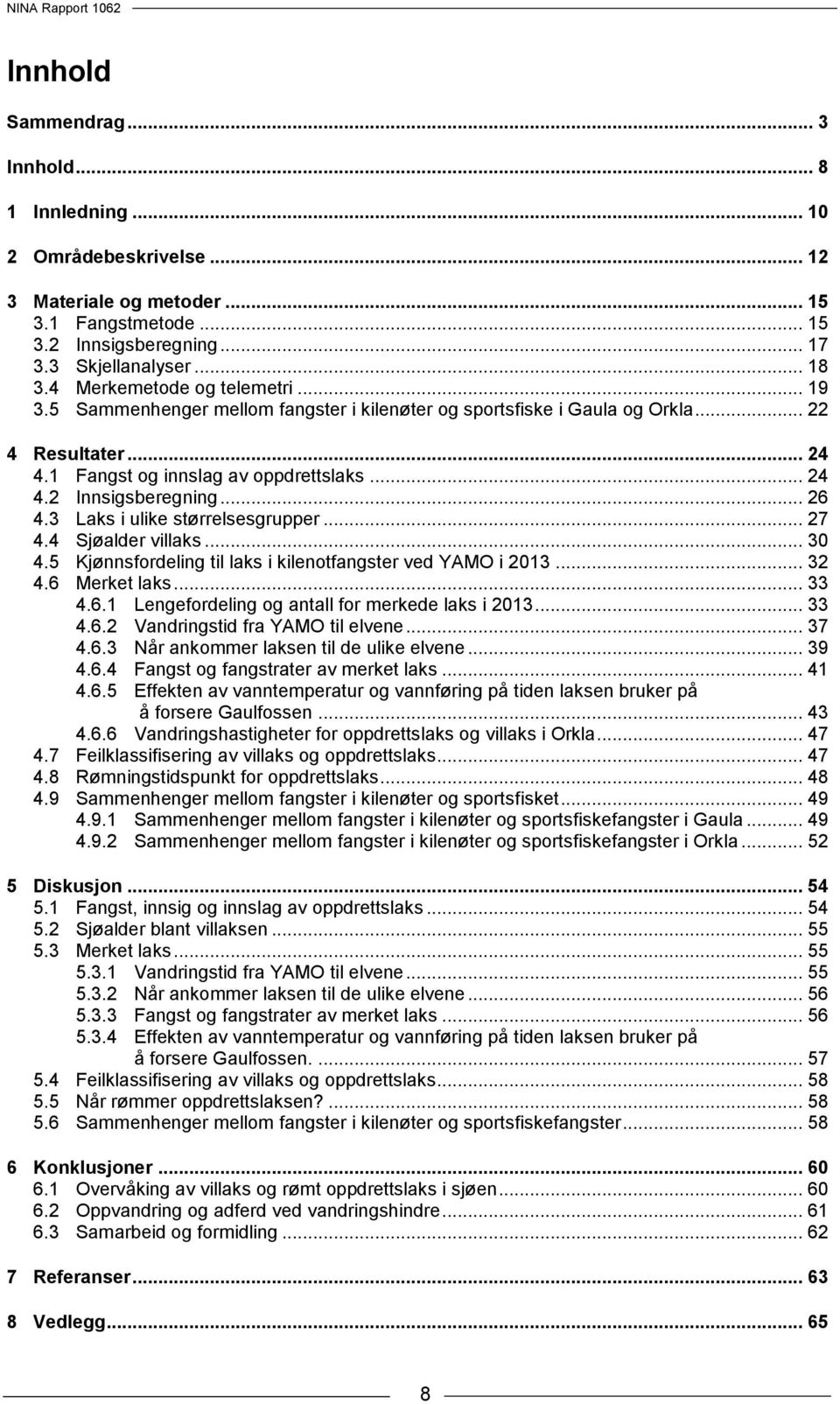 .. 26 4.3 Laks i ulike størrelsesgrupper... 27 4.4 Sjøalder villaks... 30 4.5 Kjønnsfordeling til laks i kilenotfangster ved YAMO i 2013... 32 4.6 Merket laks... 33 4.6.1 Lengefordeling og antall for merkede laks i 2013.