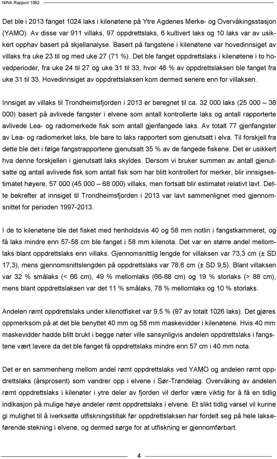 Basert på fangstene i kilenøtene var hovedinnsiget av villaks fra uke 23 til og med uke 27 (71 %).