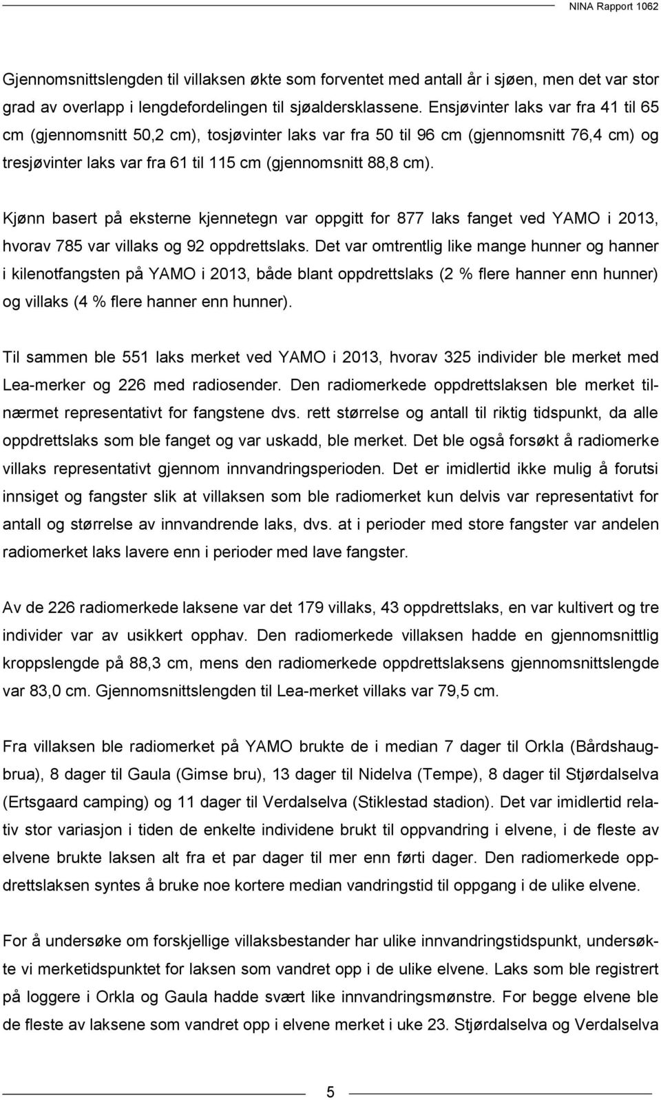 Kjønn basert på eksterne kjennetegn var oppgitt for 877 laks fanget ved YAMO i 2013, hvorav 785 var villaks og 92 oppdrettslaks.