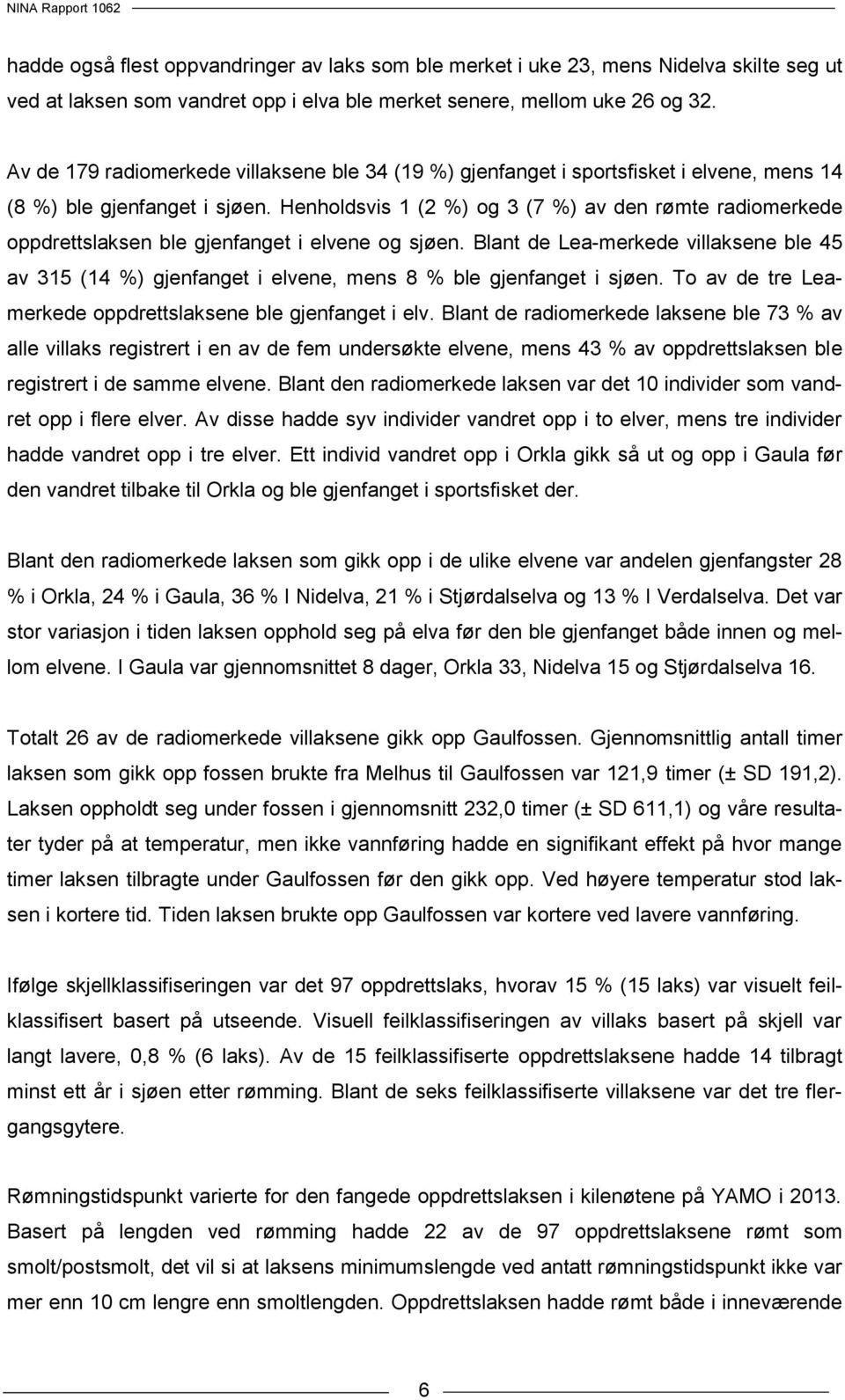 Henholdsvis 1 (2 %) og 3 (7 %) av den rømte radiomerkede oppdrettslaksen ble gjenfanget i elvene og sjøen.