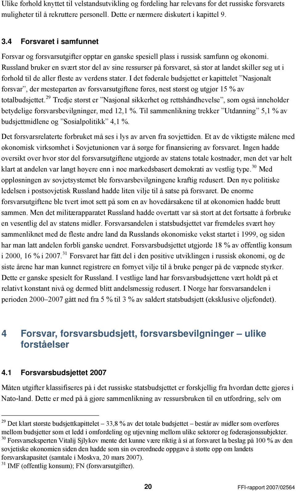 Russland bruker en svært stor del av sine ressurser på forsvaret, så stor at landet skiller seg ut i forhold til de aller fleste av verdens stater.