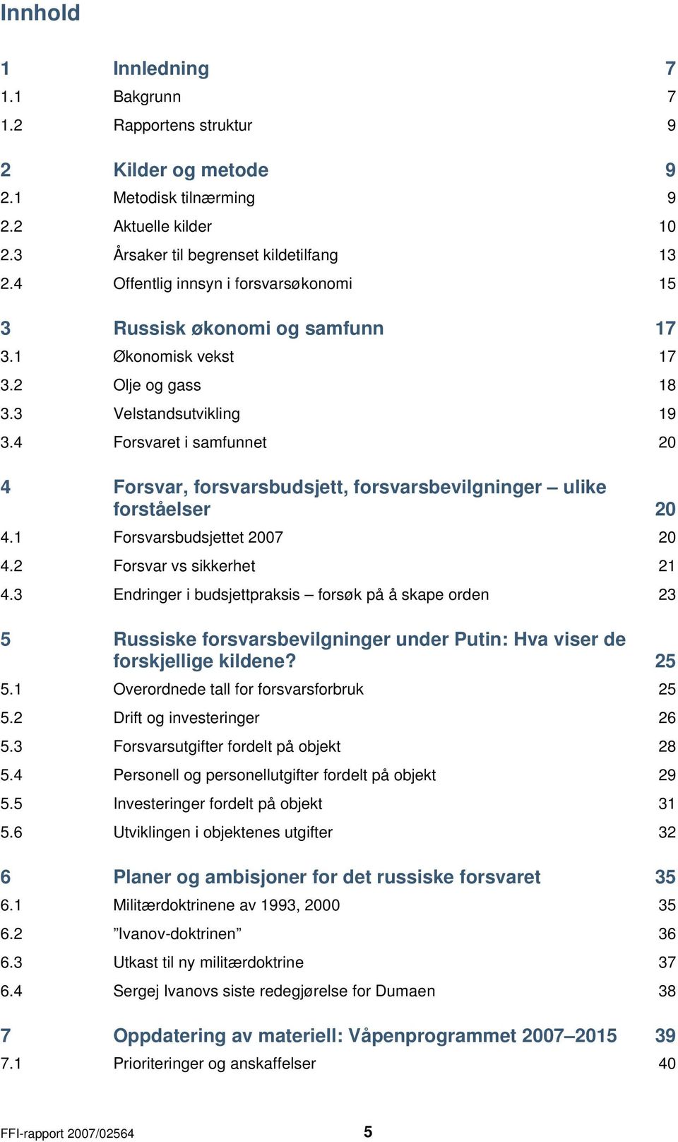 4 Forsvaret i samfunnet 20 4 Forsvar, forsvarsbudsjett, forsvarsbevilgninger ulike forståelser 4.1 Forsvarsbudsjettet 2007 20 4.2 Forsvar vs sikkerhet 21 4.