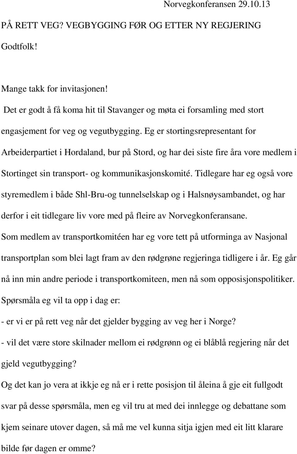 Eg er stortingsrepresentant for Arbeiderpartiet i Hordaland, bur på Stord, og har dei siste fire åra vore medlem i Stortinget sin transport- og kommunikasjonskomité.