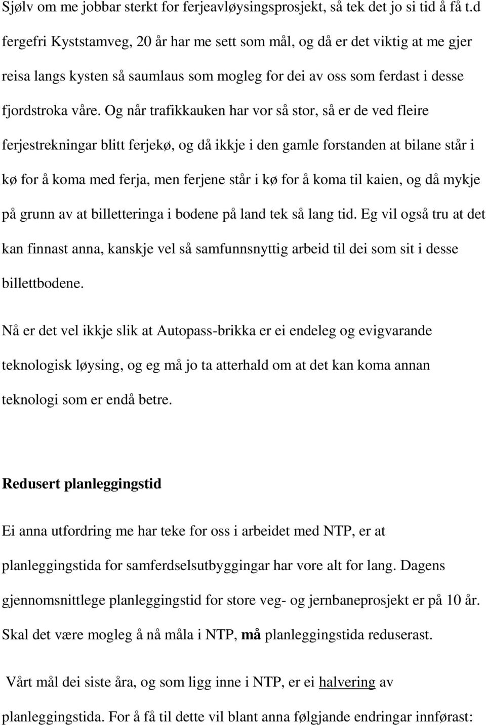 Og når trafikkauken har vor så stor, så er de ved fleire ferjestrekningar blitt ferjekø, og då ikkje i den gamle forstanden at bilane står i kø for å koma med ferja, men ferjene står i kø for å koma