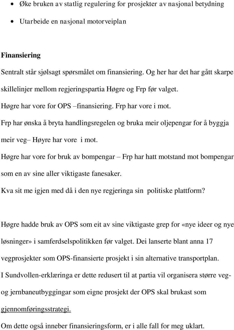 Frp har ønska å bryta handlingsregelen og bruka meir oljepengar for å byggja meir veg Høyre har vore i mot.