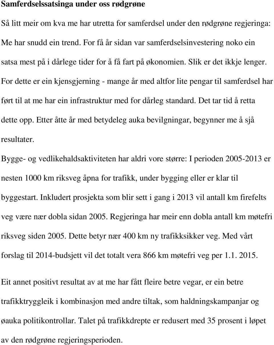 For dette er ein kjensgjerning - mange år med altfor lite pengar til samferdsel har ført til at me har ein infrastruktur med for dårleg standard. Det tar tid å retta dette opp.