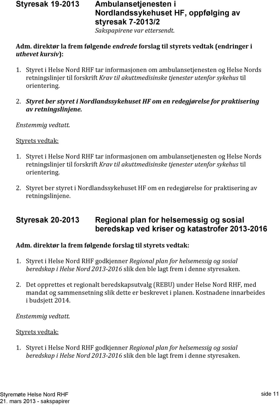 Styret i Helse Nord RHF tar informasjonen om ambulansetjenesten og Helse Nords retningslinjer til forskrift Krav til akuttmedisinske tjenester utenfor sykehus til orientering. 2.