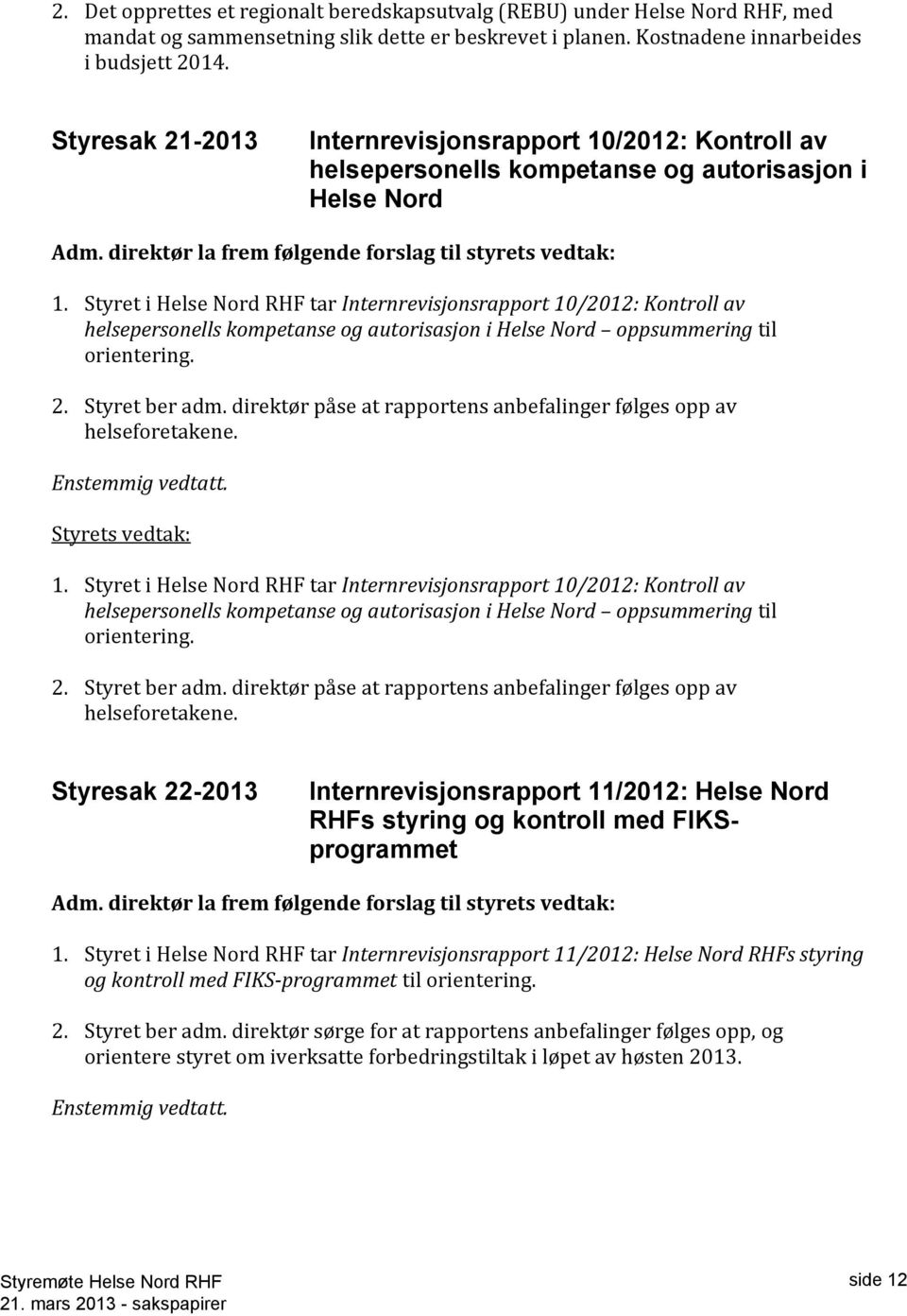 Styret i Helse Nord RHF tar Internrevisjonsrapport 10/2012: Kontroll av helsepersonells kompetanse og autorisasjon i Helse Nord oppsummering til orientering. 2. Styret ber adm.