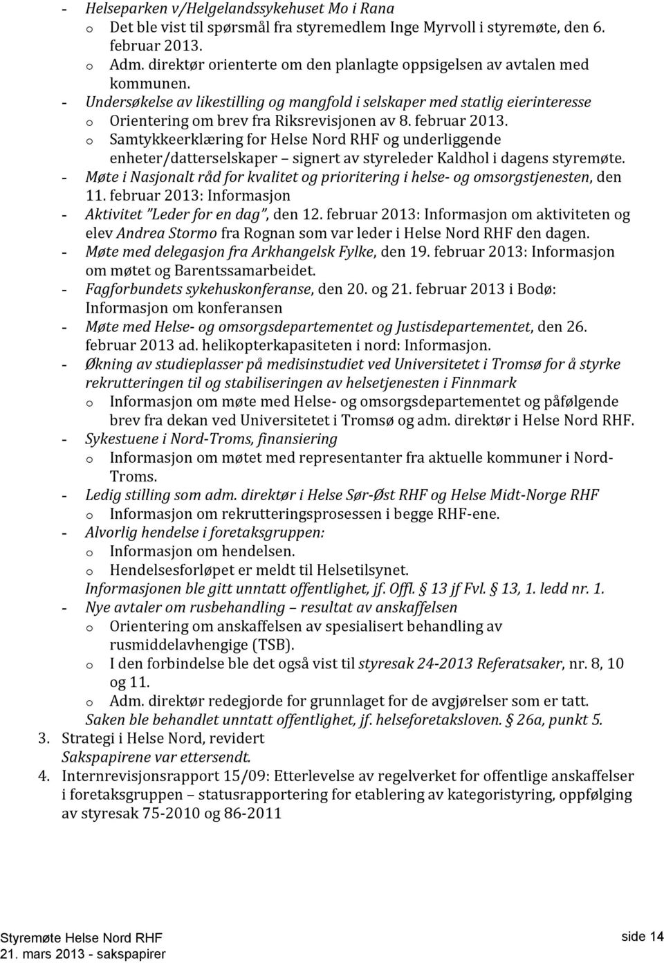 - Undersøkelse av likestilling og mangfold i selskaper med statlig eierinteresse o Orientering om brev fra Riksrevisjonen av 8. februar 2013.