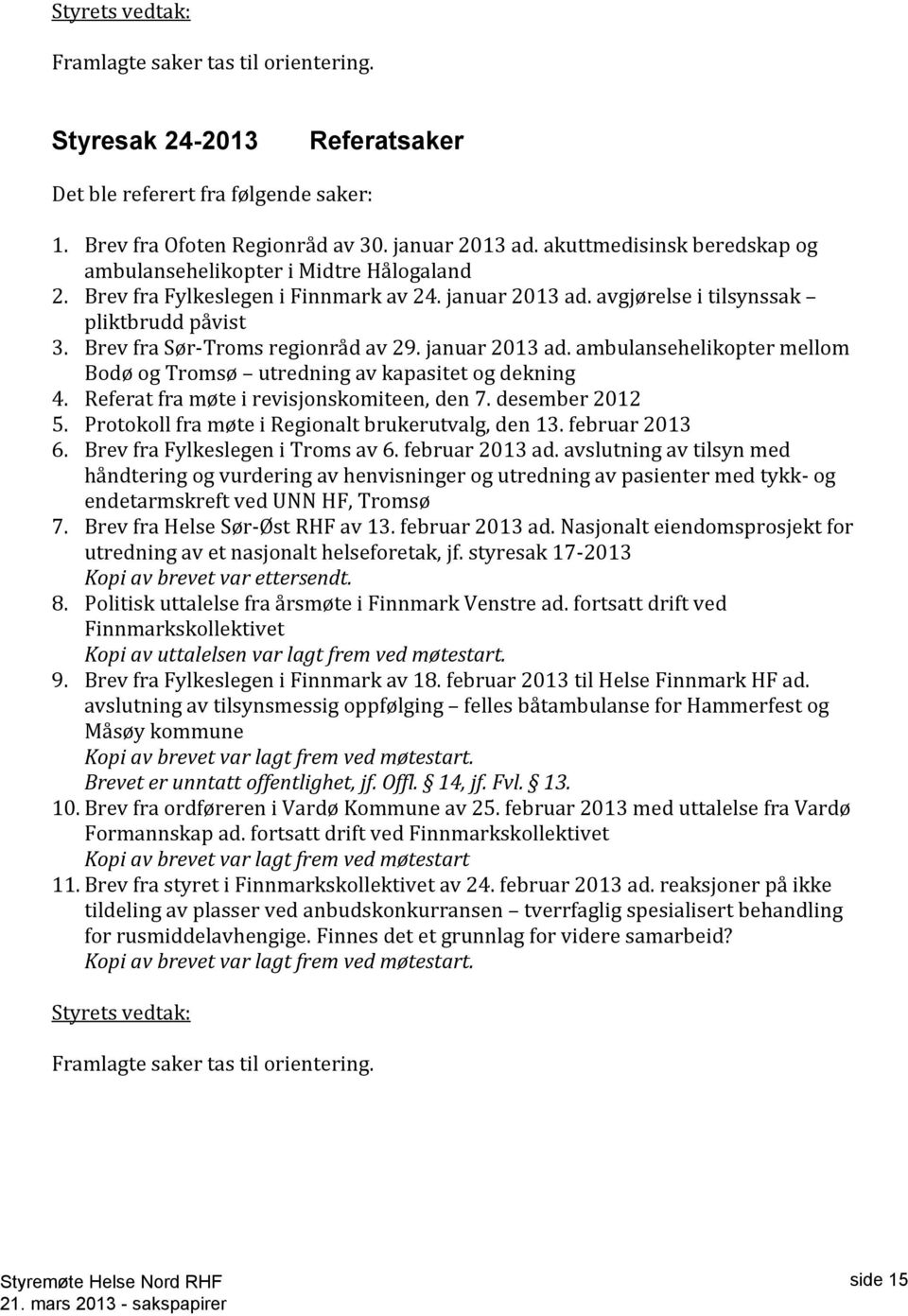 Brev fra Sør-Troms regionråd av 29. januar 2013 ad. ambulansehelikopter mellom Bodø og Tromsø utredning av kapasitet og dekning 4. Referat fra møte i revisjonskomiteen, den 7. desember 2012 5.