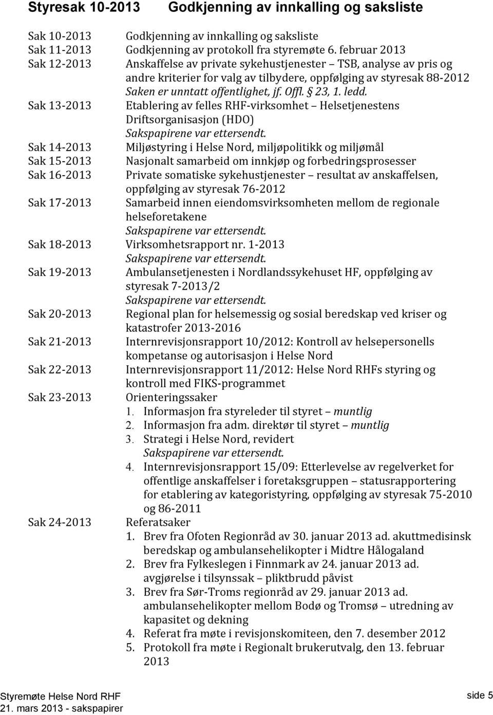 23, 1. ledd. Sak 13-2013 Etablering av felles RHF-virksomhet Helsetjenestens Driftsorganisasjon (HDO) Sakspapirene var ettersendt.