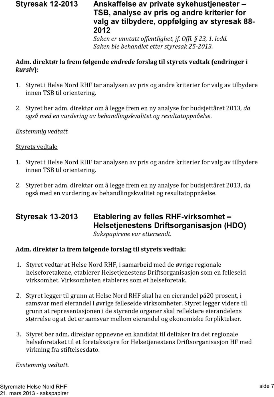 Styret i Helse Nord RHF tar analysen av pris og andre kriterier for valg av tilbydere innen TSB til orientering. 2. Styret ber adm.