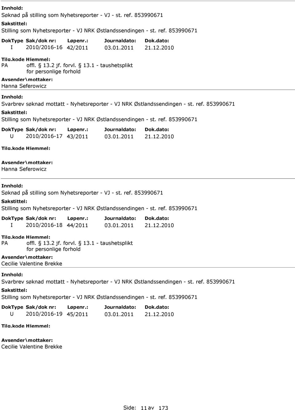 12.2010 Hanna Seferowicz Søknad på stilling som Nyhetsreporter - VJ - st. ref. 853990671 Stilling som Nyhetsreporter - VJ NRK Østlandssendingen - st. ref. 853990671 2010/2016-18 44/2011 21.12.2010 Cecilie Valentine Brekke Svarbrev søknad mottatt - Nyhetsreporter - VJ NRK Østlandssendingen - st.