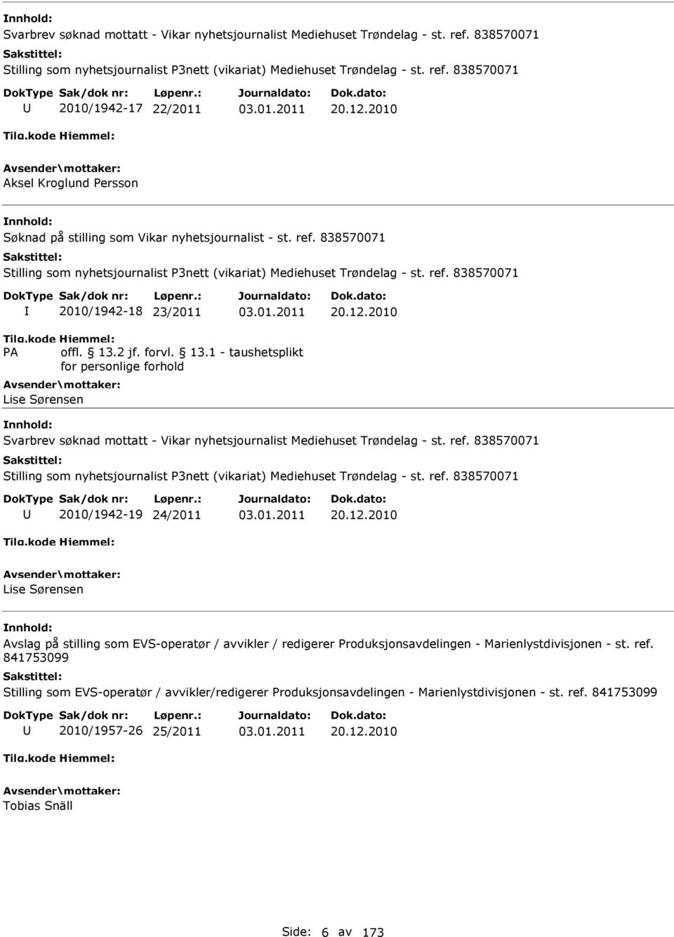 12.2010 Lise Sørensen Svarbrev søknad mottatt - Vikar nyhetsjournalist Mediehuset Trøndelag - st. ref. 838570071 Stilling som nyhetsjournalist P3nett (vikariat) Mediehuset Trøndelag - st. ref. 838570071 2010/1942-19 24/2011 20.