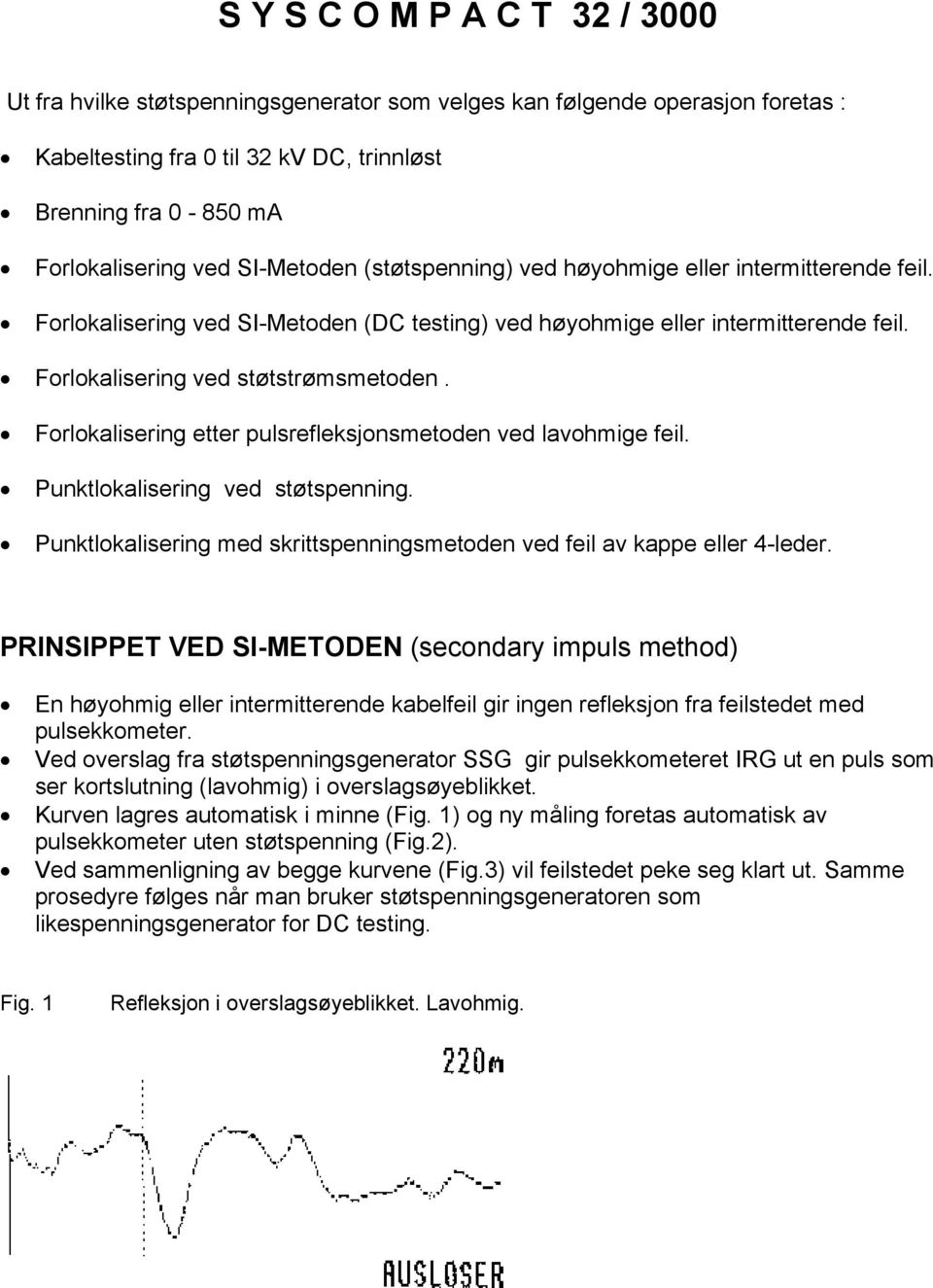 Forlokalisering etter pulsrefleksjonsmetoden ved lavohmige feil. Punktlokalisering ved støtspenning. Punktlokalisering med skrittspenningsmetoden ved feil av kappe eller 4-leder.