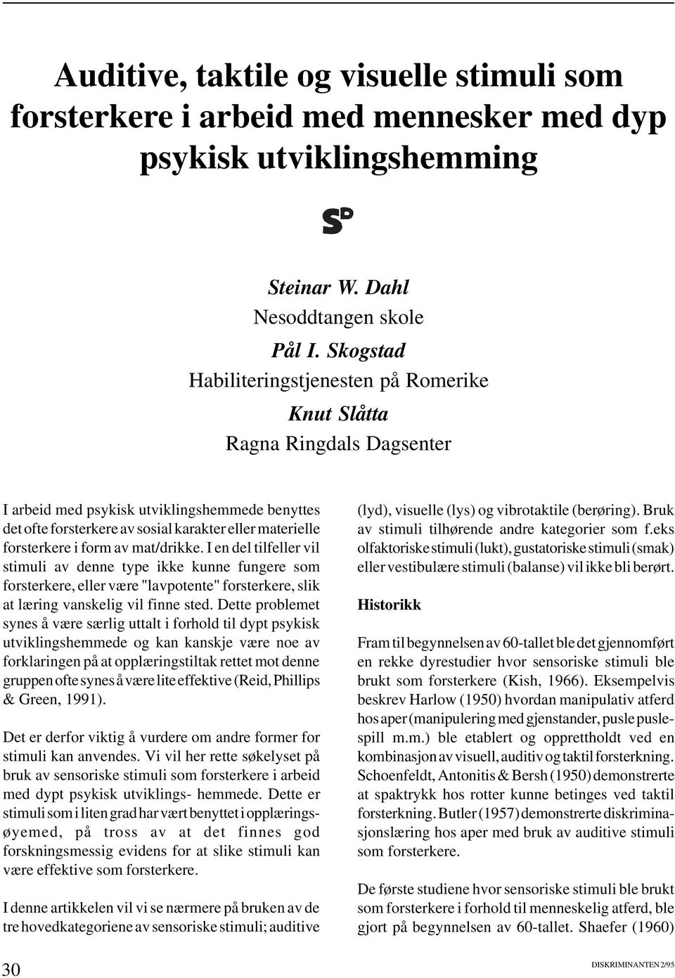 form av mat/drikke. I en del tilfeller vil stimuli av denne type ikke kunne fungere som forsterkere, eller være "lavpotente" forsterkere, slik at læring vanskelig vil finne sted.