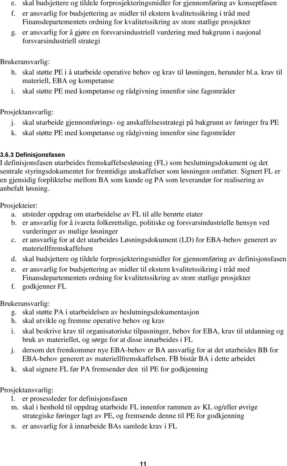 er ansvarlig for å gjøre en forsvarsindustriell vurdering med bakgrunn i nasjonal forsvarsindustriell strategi Brukeransvarlig: h.