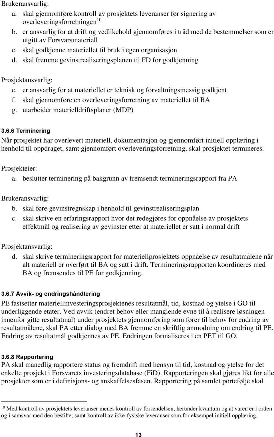 skal fremme gevinstrealiseringsplanen til FD for godkjenning Prosjektansvarlig: e. er ansvarlig for at materiellet er teknisk og forvaltningsmessig godkjent f.