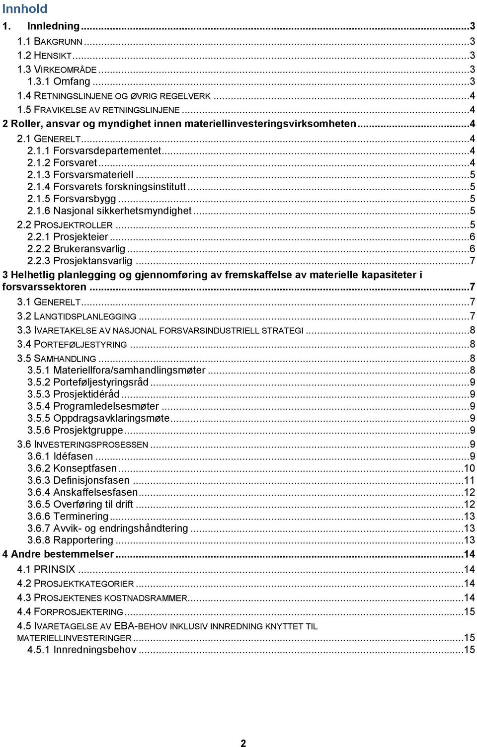 .. 5 2.1.5 Forsvarsbygg... 5 2.1.6 Nasjonal sikkerhetsmyndighet... 5 2.2 PROSJEKTROLLER... 5 2.2.1 Prosjekteier... 6 2.2.2 Brukeransvarlig... 6 2.2.3 Prosjektansvarlig.