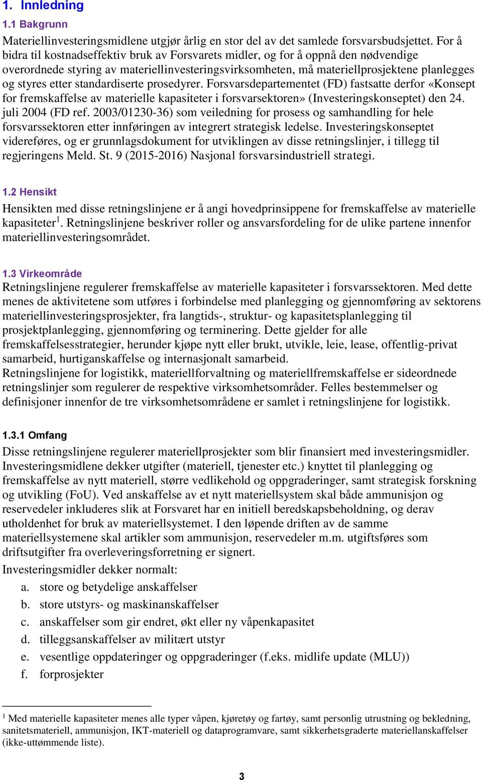 standardiserte prosedyrer. Forsvarsdepartementet (FD) fastsatte derfor «Konsept for fremskaffelse av materielle kapasiteter i forsvarsektoren» (Investeringskonseptet) den 24. juli 2004 (FD ref.