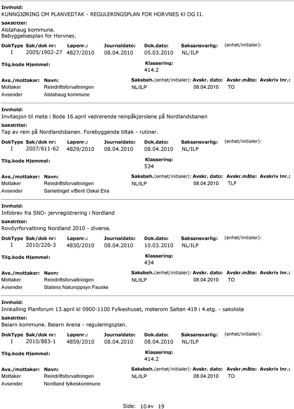 2007/611-62 4829/2010 534 TLF Sametinget v/berit Oskal Eira nfobrev fra SNO- jervregistrering i Nordland Rovdyrforvaltning Nordland 2010 - diverse. 2010/226-3 4830/2010 10.03.