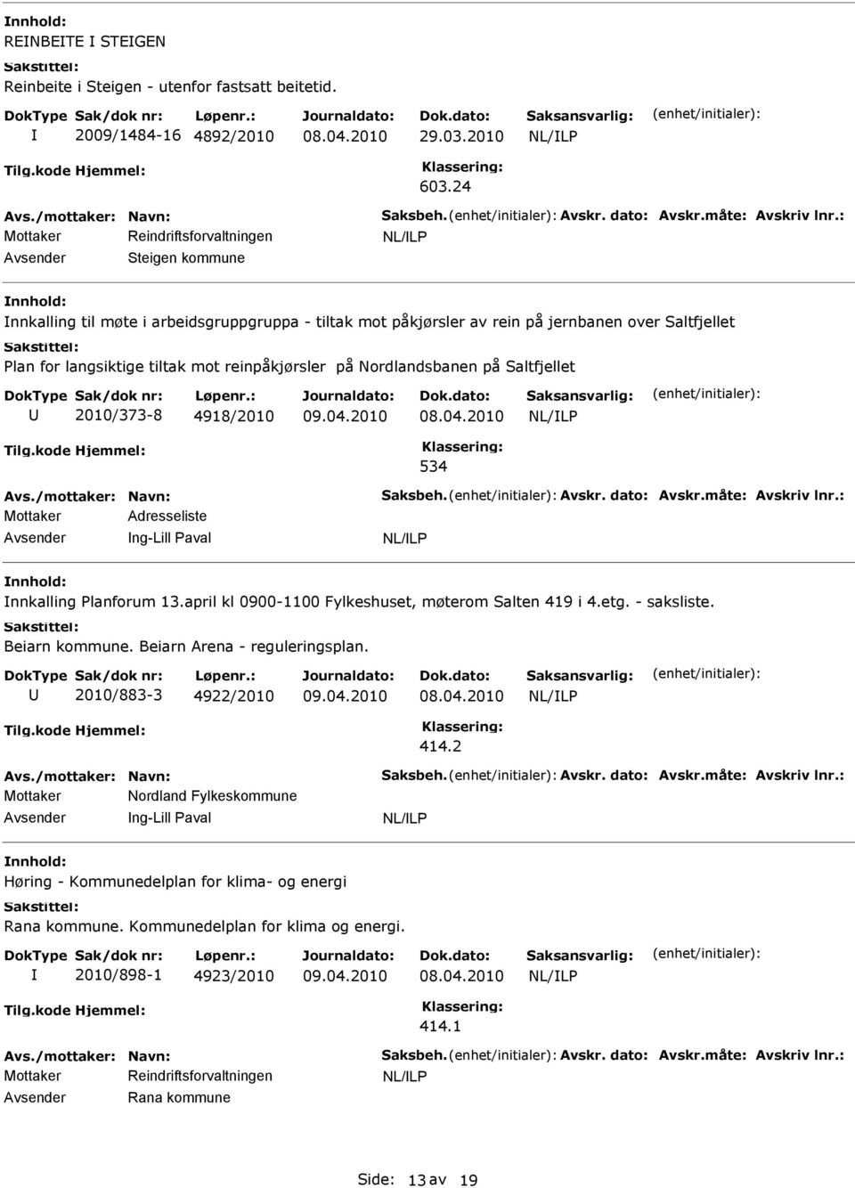 Nordlandsbanen på Saltfjellet 2010/373-8 4918/2010 534 Mottaker Adresseliste ng-lill Paval nnkalling Planforum 13.april kl 0900-1100 Fylkeshuset, møterom Salten 419 i 4.etg.